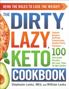 The DIRTY, LAZY, KETO Cookbook : Bend the Rules to Lose the Weight!