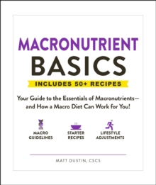 Macronutrient Basics : Your Guide to the Essentials of Macronutrients-and How a Macro Diet Can Work for You!