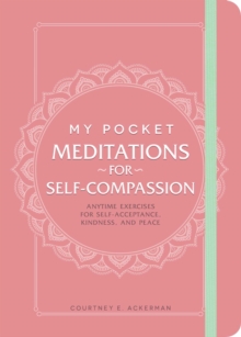 My Pocket Meditations for Self-Compassion : Anytime Exercises for Self-Acceptance, Kindness, and Peace