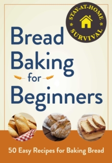 Bread Baking for Beginners : 50 Easy Recipes for Baking Bread