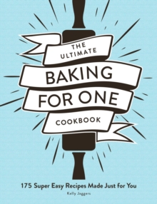 The Ultimate Baking for One Cookbook : 175 Super Easy Recipes Made Just for You