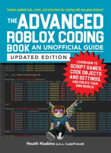 The Advanced Roblox Coding Book: An Unofficial Guide, Updated Edition : Learn How to Script Games, Code Objects and Settings, and Create Your Own World!