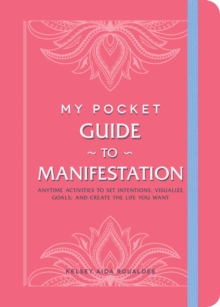 My Pocket Guide to Manifestation : Anytime Activities to Set Intentions, Visualize Goals, and Create the Life You Want