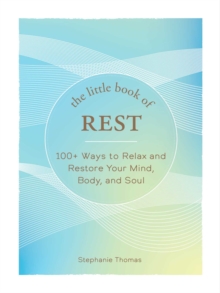 The Little Book of Rest : 100+ Ways to Relax and Restore Your Mind, Body, and Soul