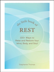 The Little Book of Rest : 100+ Ways to Relax and Restore Your Mind, Body, and Soul