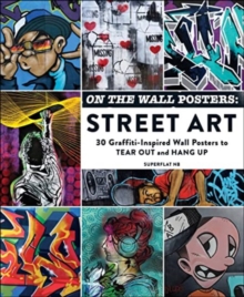On the Wall Posters: Street Art : 30 Graffiti-Inspired Wall Posters to Tear Out and Hang Up