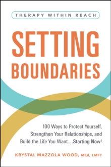 Setting Boundaries : 100 Ways to Protect Yourself, Strengthen Your Relationships, and Build the Life You Want...Starting Now!