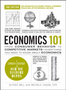 Economics 101, 2nd Edition : From Consumer Behavior to Competitive Markets-Everything You Need to Know about Economics