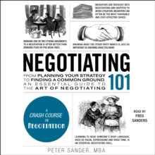 Negotiating 101 : From Planning Your Strategy to Finding a Common Ground, an Essential Guide to the Art of Negotiating