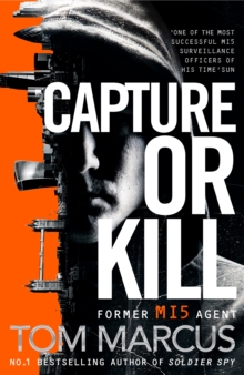 Capture or Kill : An Action-packed Thriller From Former MI5 Agent And Bestselling Author Of Soldier Spy