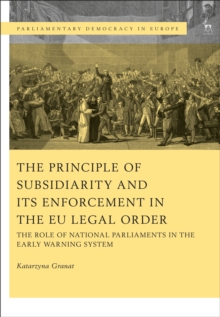 The Principle of Subsidiarity and its Enforcement in the EU Legal Order : The Role of National Parliaments in the Early Warning System