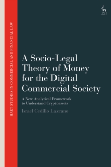 A Socio-Legal Theory of Money for the Digital Commercial Society : A New Analytical Framework to Understand Cryptoassets