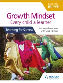 Growth Mindset for the IB PYP: Every child a learner : Teaching for Success