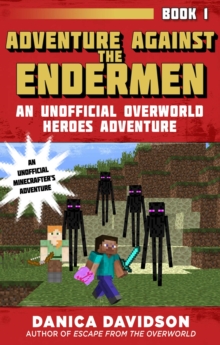Adventure Against the Endermen : An Unofficial Overworld Heroes Adventure, Book One