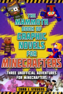 The Mammoth Book of Graphic Novels for Minecrafters : Three Unofficial Adventures for Minecrafters