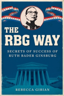 The RBG Way : The Secrets of Ruth Bader Ginsburg's Success