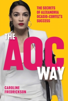 The AOC Way : The Secrets of Alexandria Ocasio-Cortez's Success