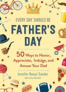 Every Day Should be Father's Day : 50 Ways to Honor, Appreciate, Indulge, and Amuse Your Dad