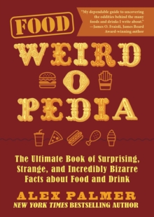 Food Weird-o-Pedia : The Ultimate Book of Surprising, Strange, and Incredibly Bizarre Facts about Food and Drink