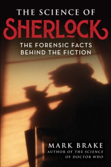 The Science of Sherlock : The Forensic Facts Behind the Fiction
