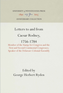 Letters to and from Caesar Rodney, 1756-1784 : Member of the Stamp Act Congress and the First and Second Continental Congresses; Speaker of the Delaware Colonial Assembly