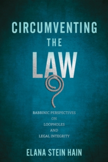 Circumventing the Law : Rabbinic Perspectives on Loopholes and Legal Integrity
