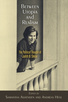 Between Utopia and Realism : The Political Thought of Judith N. Shklar