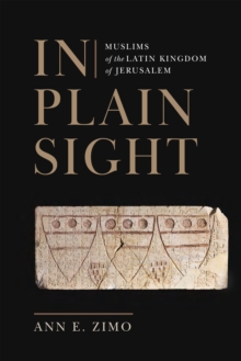 In Plain Sight : Muslims of the Latin Kingdom of Jerusalem