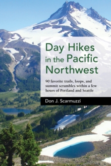 Day Hikes in the Pacific Northwest : 90 Favorite Trails, Loops, and Summit Scrambles within a Few Hours of Portland and Seattle