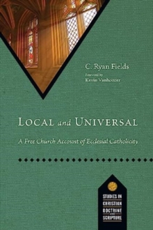 Local and Universal : A Free Church Account of Ecclesial Catholicity