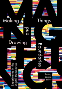 Making Things and Drawing Boundaries : Experiments in the Digital Humanities