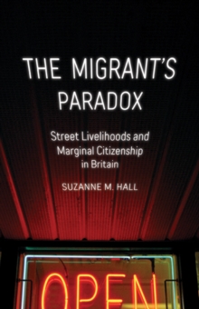 The Migrant's Paradox : Street Livelihoods and Marginal Citizenship in Britain