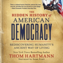 The Hidden History of American Democracy : Rediscovering Humanity's Ancient Way of Living