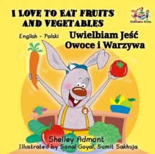 I Love to Eat Fruits and Vegetables Uwielbiam Jesc Owoce i Warzywa : English Polish Bilingual Book