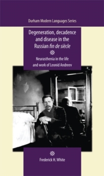 Degeneration, decadence and disease in the Russian fin de siecle : Neurasthenia in the life and work of Leonid Andreev