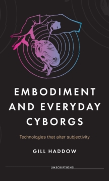 Embodiment and Everyday Cyborgs : Technologies That Alter Subjectivity