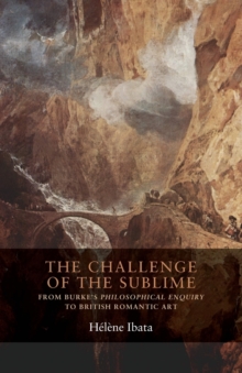 The Challenge of the Sublime : From Burke’s Philosophical Enquiry to British Romantic Art