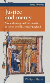 Justice and Mercy : Moral Theology and the Exercise of Law in Twelfth-Century England