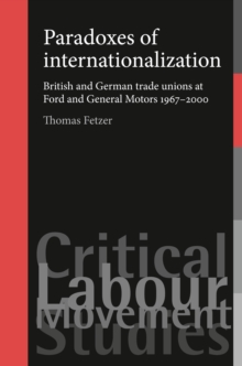 Paradoxes of internationalization : British and German trade unions at Ford and General Motors 1967-2000