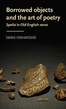 Borrowed Objects and the Art of Poetry : Spolia in Old English Verse