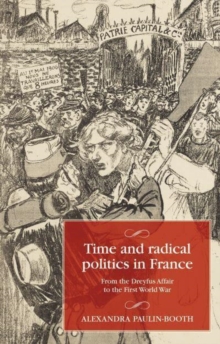 Time and Radical Politics in France : From the Dreyfus Affair to the First World War