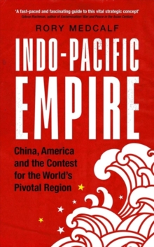 Indo-Pacific Empire : China, America and the Contest for the World's Pivotal Region