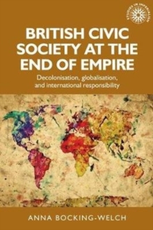 British Civic Society at the End of Empire : Decolonisation, Globalisation, and International Responsibility