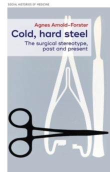 Cold, Hard Steel : The Myth of the Modern Surgeon