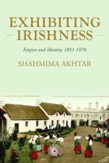 Exhibiting Irishness : Empire, Race, and Nation, c. 1850-1970
