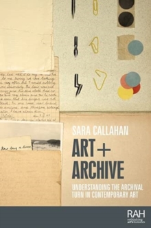 Art + Archive : Understanding the Archival Turn in Contemporary Art