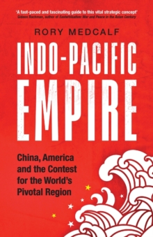 Indo-Pacific Empire : China, America and the Contest for the World's Pivotal Region