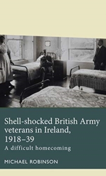 Shell-Shocked British Army Veterans in Ireland, 1918-39 : A Difficult Homecoming