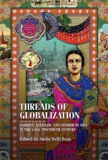 Threads of Globalization : Fashion, Textiles, and Gender in Asia in the Long Twentieth Century