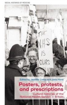 Posters, Protests, and Prescriptions : Cultural Histories of the National Health Service in Britain